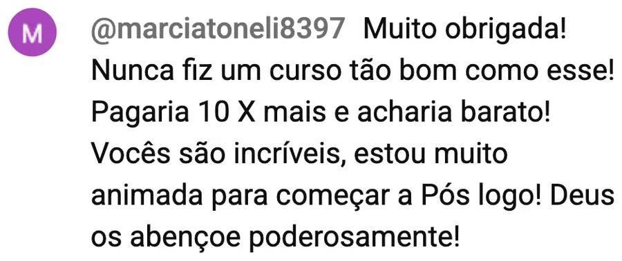 Comentário de @marciatoneli8397: nunca fiz um curso tão bom como esse, pagaria 10 vezes mais e acharia barato