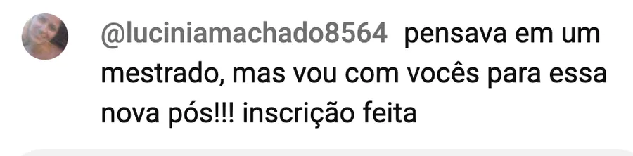 Comentário de @luciniamachado8564: pensava em um mestrado, mas vou com vocês para essa nova pós, inscrição feita