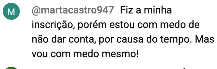 Comentário de @martacastro947: fiz a minha inscrição, estava com medo de não dar conta por causa do tempo, mas vou com medo mesmo