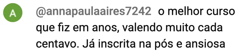 Comentário de @annapaulaaires7242: o melhor curso que fiz em anos, valendo muito cada centavo, já inscrita na pós