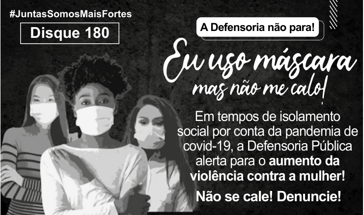 Anúncio da Defensoria Pública com alerta sobre violência contra a mulher no isolamento, incentivo à denúncia, hashtag JuntasSomosMaisFortes e telefone 180.