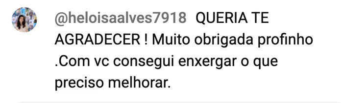 Comentário no chat: com você consegui enxergar o que preciso melhorar